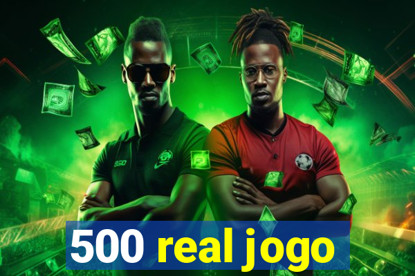 500 real jogo